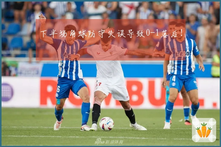 下半场角球防守失误导致0-1落后！