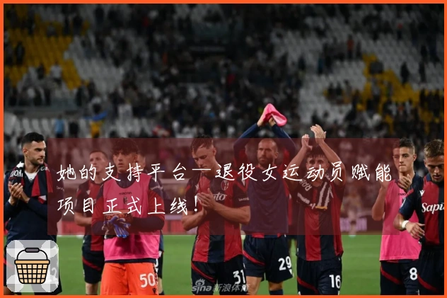 她的支持平台—退役女运动员赋能项目正式上线!