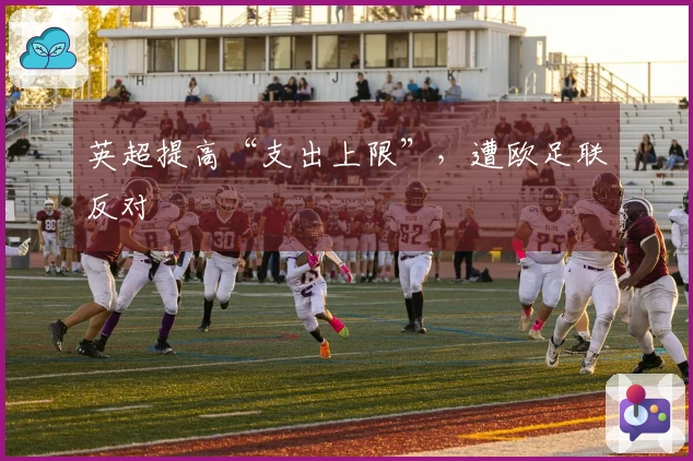 英超提高“支出上限”，遭欧足联反对