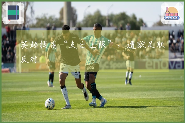 英超提高“支出上限”，遭欧足联反对