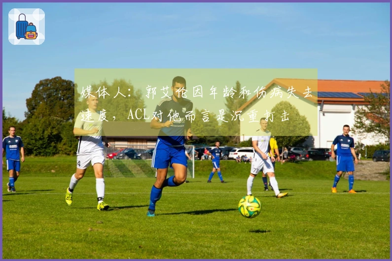 媒体人：郭艾伦因年龄和伤病失去速度，ACL对他而言是沉重打击