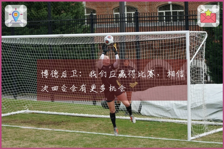 博德后卫：我们应赢得比赛，相信次回合会有更多机会